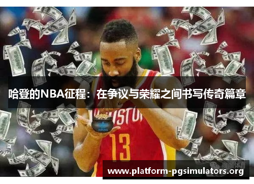 哈登的NBA征程：在争议与荣耀之间书写传奇篇章