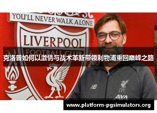 克洛普如何以激情与战术革新带领利物浦重回巅峰之路