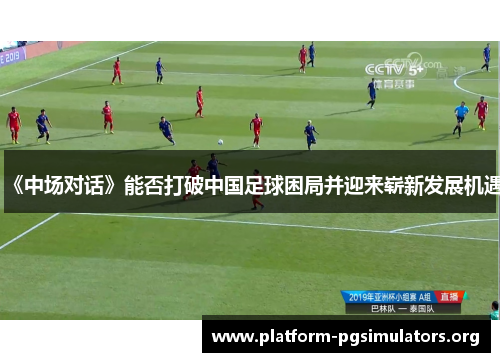 《中场对话》能否打破中国足球困局并迎来崭新发展机遇