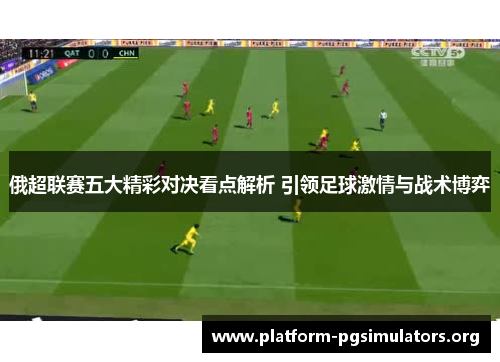 俄超联赛五大精彩对决看点解析 引领足球激情与战术博弈
