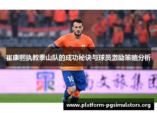 崔康熙执教泰山队的成功秘诀与球员激励策略分析