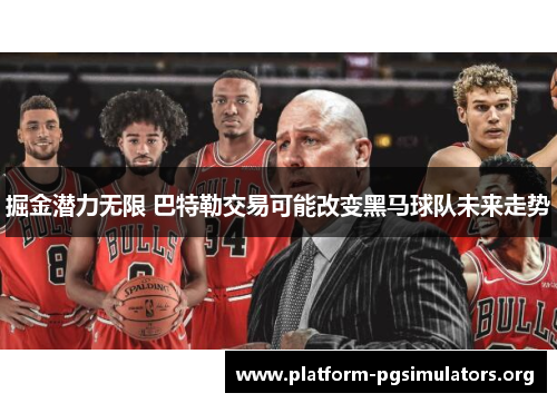 掘金潜力无限 巴特勒交易可能改变黑马球队未来走势
