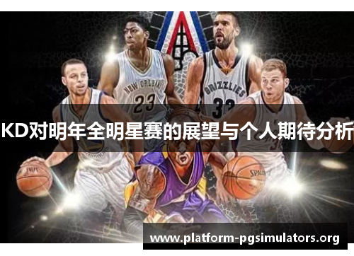 KD对明年全明星赛的展望与个人期待分析