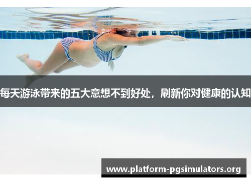 每天游泳带来的五大意想不到好处，刷新你对健康的认知