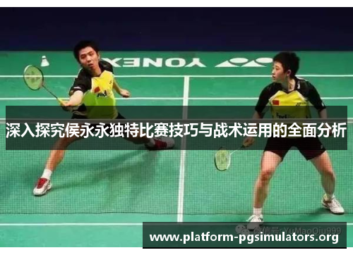 深入探究侯永永独特比赛技巧与战术运用的全面分析