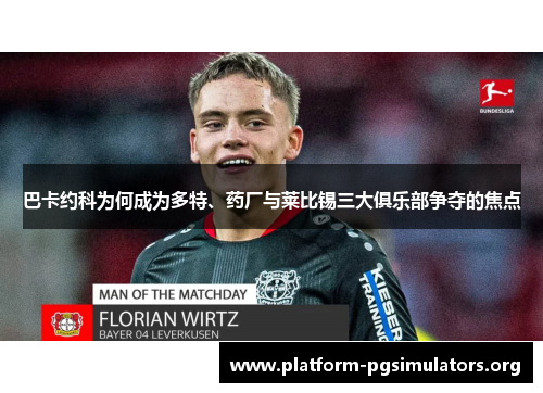 巴卡约科为何成为多特、药厂与莱比锡三大俱乐部争夺的焦点