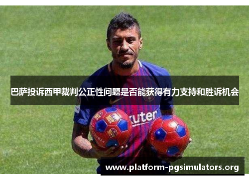 巴萨投诉西甲裁判公正性问题是否能获得有力支持和胜诉机会