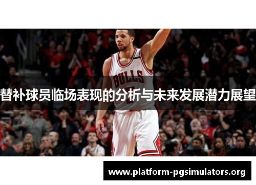 替补球员临场表现的分析与未来发展潜力展望