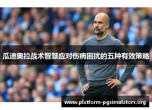 瓜迪奥拉战术智慧应对伤病困扰的五种有效策略