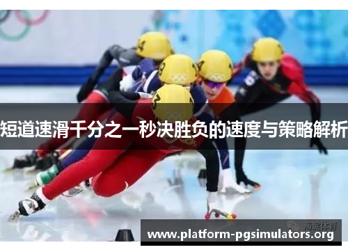 短道速滑千分之一秒决胜负的速度与策略解析