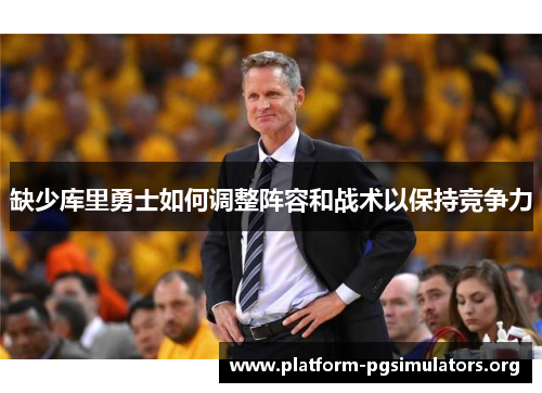 缺少库里勇士如何调整阵容和战术以保持竞争力
