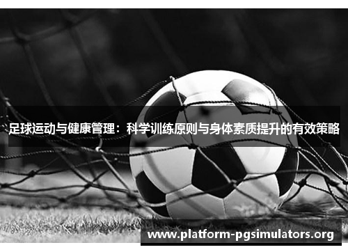 足球运动与健康管理：科学训练原则与身体素质提升的有效策略