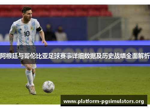 阿根廷与哥伦比亚足球赛事详细数据及历史战绩全面解析