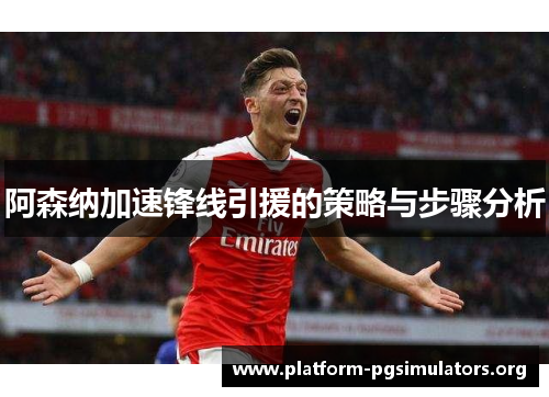 阿森纳加速锋线引援的策略与步骤分析