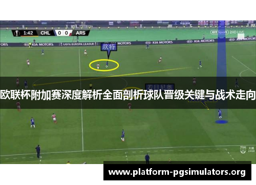 欧联杯附加赛深度解析全面剖析球队晋级关键与战术走向