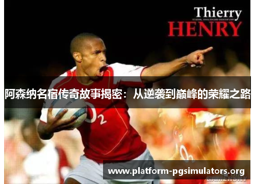 阿森纳名宿传奇故事揭密：从逆袭到巅峰的荣耀之路