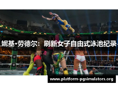 妮基·劳德尔:刷新女子自由式泳池纪录 妮基·劳德尔:刷新女子自由式泳池纪录