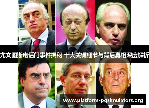 尤文图斯电话门事件揭秘 十大关键细节与背后真相深度解析