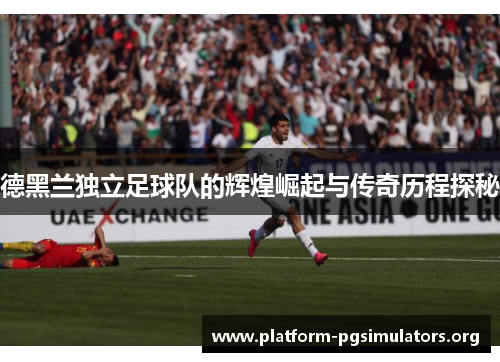 德黑兰独立足球队的辉煌崛起与传奇历程探秘