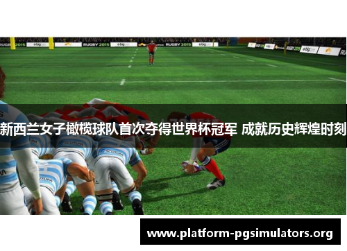 新西兰女子橄榄球队首次夺得世界杯冠军 成就历史辉煌时刻