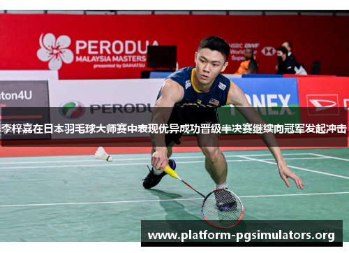 李梓嘉在日本羽毛球大师赛中表现优异成功晋级半决赛继续向冠军发起冲击